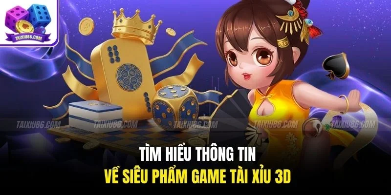 Tìm hiểu thông tin  về siêu phẩm game tài xỉu 3D